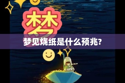 梦见烧纸是什么预兆?”